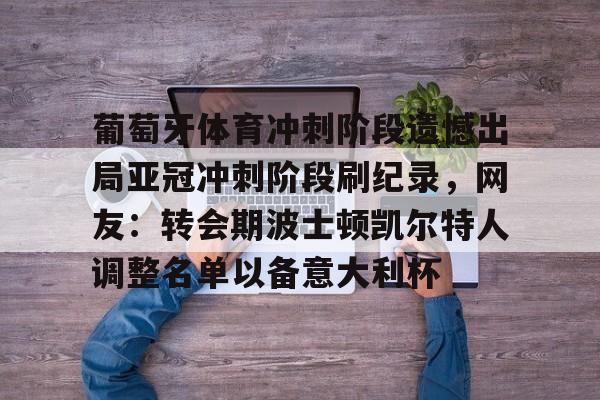 包含葡萄牙体育冲刺阶段遗憾出局亚冠冲刺阶段刷纪录，网友：转会期波士顿凯尔特人调整名单以备意大利杯的词条