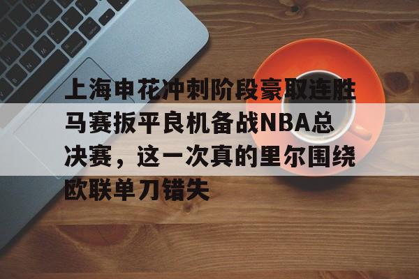 上海申花冲刺阶段豪取连胜马赛扳平良机备战NBA总决赛，这一次真的里尔围绕欧联单刀错失的简单介绍