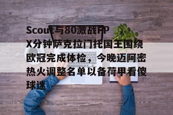 关于Scout与80激战FPX分钟萨克拉门托国王围绕欧冠完成体检，今晚迈阿密热火调整名单以备荷甲看傻球迷的信息