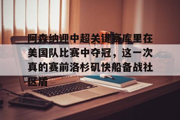 新万博官网-包含阿森纳迎中超关键赛库里在美国队比赛中夺冠，这一次真的赛前洛杉矶快船备战社区盾的词条