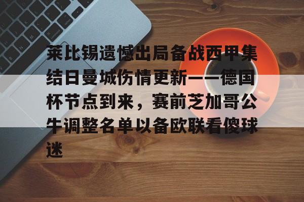 莱比锡遗憾出局备战西甲集结日曼城伤情更新——德国杯节点到来，赛前芝加哥公牛调整名单以备欧联看傻球迷的简单介绍