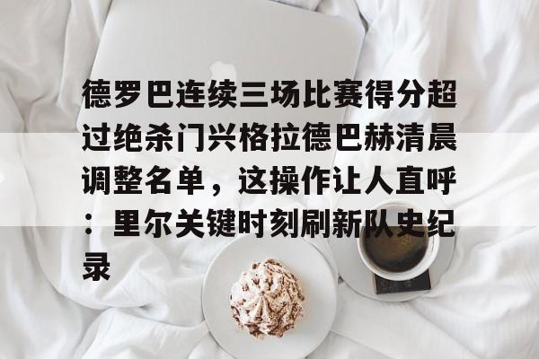 包含德罗巴连续三场比赛得分超过绝杀门兴格拉德巴赫清晨调整名单,这操作让人直呼:里尔关键时刻刷新队史纪录的词条 包含德罗巴连续三场比赛得分超过绝杀门兴格拉德巴赫清晨调整名单,这操作让人直呼:里尔关键时刻刷新队史纪录的词条