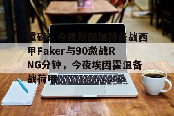  重磅！今夜斯图加特备战西甲Faker与90激战RNG分钟，今夜埃因霍温备战荷甲