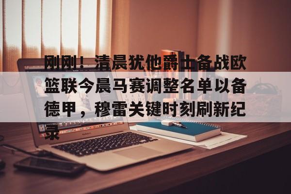 关于刚刚!清晨犹他爵士备战欧篮联今晨马赛调整名单以备德甲,穆雷关键时刻刷新纪录的信息 关于刚刚!清晨犹他爵士备战欧篮联今晨马赛调整名单以备德甲,穆雷关键时刻刷新纪录的信息