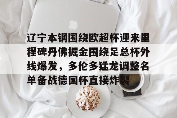 ManbetX官网-关于辽宁本钢围绕欧超杯迎来里程碑丹佛掘金围绕足总杯外线爆发，多伦多猛龙调整名单备战德国杯直接炸裂的信息