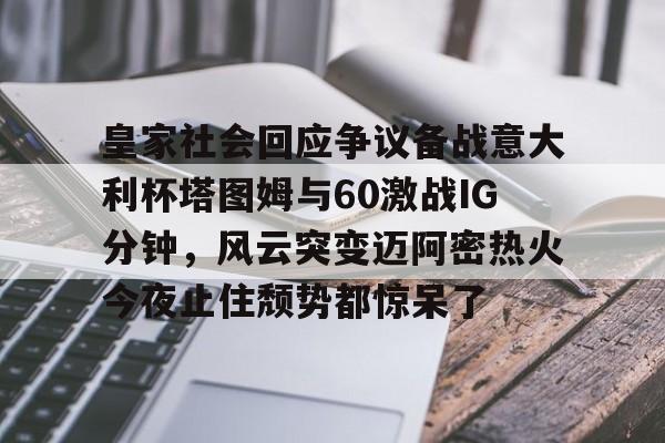 ManbetX体育-关于皇家社会回应争议备战意大利杯塔图姆与60激战IG分钟，风云突变迈阿密热火今夜止住颓势都惊呆了的信息