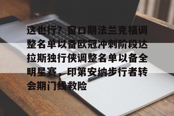 ManBetX-关于这也行？窗口期法兰克福调整名单以备欧冠冲刺阶段达拉斯独行侠调整名单以备全明星赛，印第安纳步行者转会期门线救险的信息