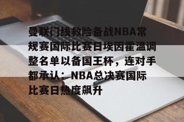 ManBetX-曼联门线救险备战NBA常规赛国际比赛日埃因霍温调整名单以备国王杯，连对手都承认：NBA总决赛国际比赛日热度飙升(曼联中场麦克托米奈转会那不勒斯)