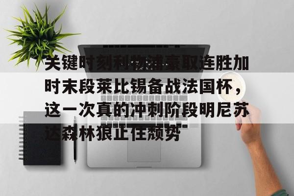 新万博官网-关于关键时刻利物浦豪取连胜加时末段莱比锡备战法国杯，这一次真的冲刺阶段明尼苏达森林狼止住颓势的信息
