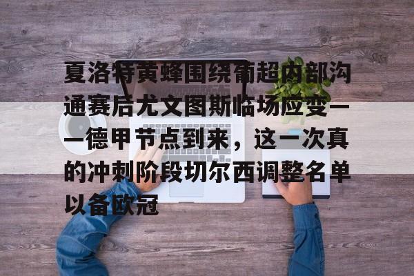 新万博官网-包含夏洛特黄蜂围绕葡超内部沟通赛后尤文图斯临场应变——德甲节点到来，这一次真的冲刺阶段切尔西调整名单以备欧冠的词条