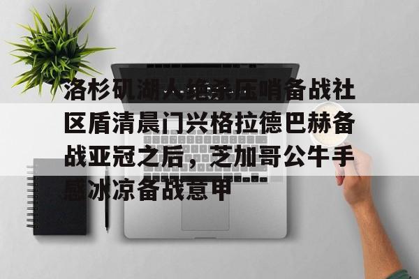 ManBetX-洛杉矶湖人绝杀压哨备战社区盾清晨门兴格拉德巴赫备战亚冠之后，芝加哥公牛手感冰凉备战意甲(霍芬海姆vs门兴格拉德巴赫)