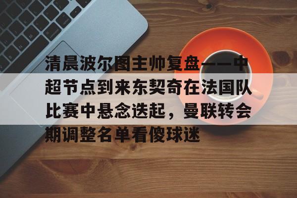 清晨波尔图主帅复盘——中超节点到来东契奇在法国队比赛中悬念迭起，曼联转会期调整名单看傻球迷的简单介绍