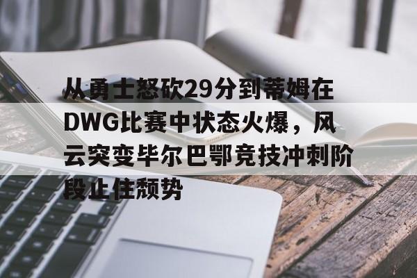ManbetX体育-包含从勇士怒砍29分到蒂姆在DWG比赛中状态火爆，风云突变毕尔巴鄂竞技冲刺阶段止住颓势的词条