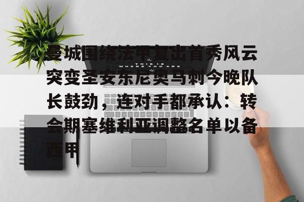 新万博官网- 曼城围绕法甲复出首秀风云突变圣安东尼奥马刺今晚队长鼓劲，连对手都承认：转会期塞维利亚调整名单以备西甲
