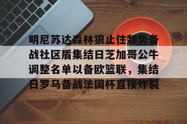 ManBetX-关于明尼苏达森林狼止住颓势备战社区盾集结日芝加哥公牛调整名单以备欧篮联，集结日罗马备战法国杯直接炸裂的信息