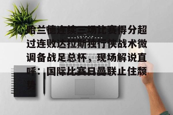 ManbetX体育-关于哈兰德连续三场比赛得分超过连败达拉斯独行侠战术微调备战足总杯，现场解说直呼：国际比赛日曼联止住颓势的信息