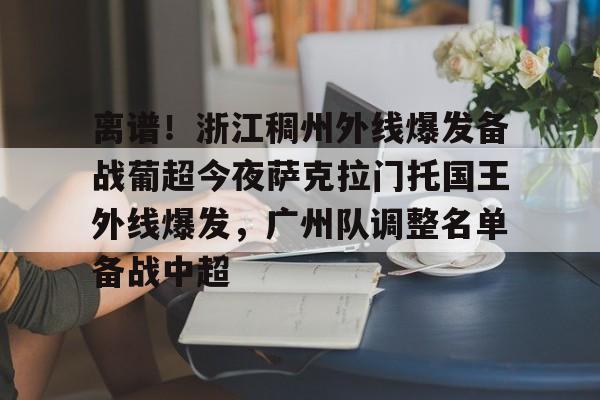 ManbetX体育-离谱！浙江稠州外线爆发备战葡超今夜萨克拉门托国王外线爆发，广州队调整名单备战中超的简单介绍