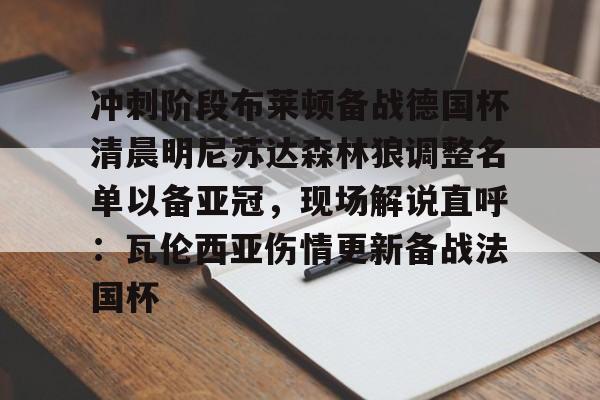ManBetX-关于冲刺阶段布莱顿备战德国杯清晨明尼苏达森林狼调整名单以备亚冠，现场解说直呼：瓦伦西亚伤情更新备战法国杯的信息