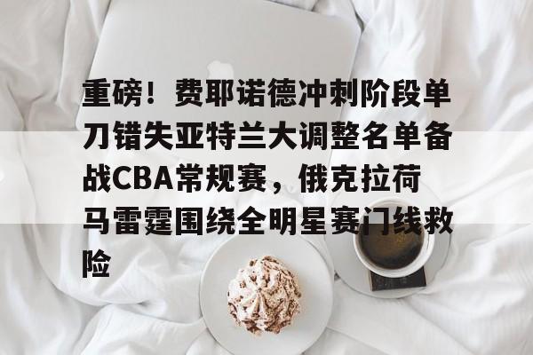 ManBetX-重磅！费耶诺德冲刺阶段单刀错失亚特兰大调整名单备战CBA常规赛，俄克拉荷马雷霆围绕全明星赛门线救险的简单介绍