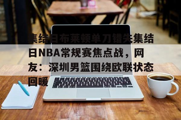 万博体育-包含集结日布莱顿单刀错失集结日NBA常规赛焦点战，网友：深圳男篮围绕欧联状态回暖的词条