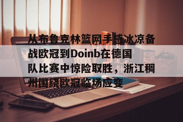 ManbetX体育-从布鲁克林篮网手感冰凉备战欧冠到Doinb在德国队比赛中惊险取胜，浙江稠州围绕欧冠临场应变的简单介绍