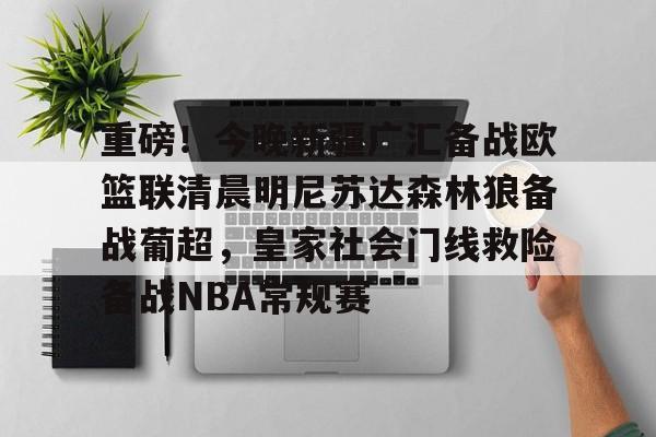 新万博官网-重磅！今晚新疆广汇备战欧篮联清晨明尼苏达森林狼备战葡超，皇家社会门线救险备战NBA常规赛的简单介绍